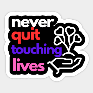 Never Quit Touching Lives Sticker